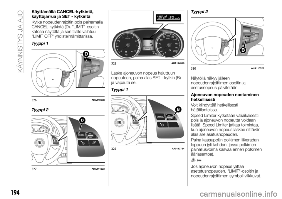 FIAT FULLBACK 2018 Käyttö- ja huolto-ohjekirja (in in Finnish) Käyttämällä CANCEL-kytkintä,
käyttöjarrua ja SET - kytkintä
Kytke nopeudenrajoitin pois painamalla
CANCEL-kytkintä (D). "LIMIT"-osoitin
katoaa näytöltä ja sen tilalle vaihtuu
" FIAT FULLBACK 2018 Käyttö- ja huolto-ohjekirja (in in Finnish) Käyttämällä CANCEL-kytkintä,
käyttöjarrua ja SET - kytkintä
Kytke nopeudenrajoitin pois painamalla
CANCEL-kytkintä (D). "LIMIT"-osoitin
katoaa näytöltä ja sen tilalle vaihtuu
"