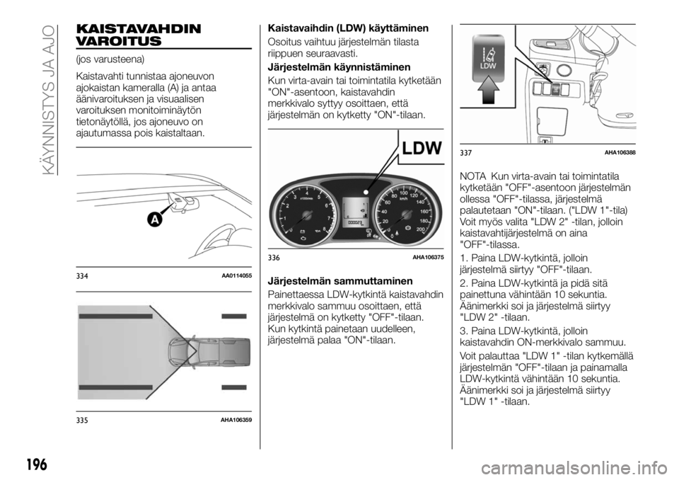 FIAT FULLBACK 2018 Käyttö- ja huolto-ohjekirja (in in Finnish) KAISTAVAHDIN
VAROITUS
(jos varusteena)
Kaistavahti tunnistaa ajoneuvon
ajokaistan kameralla (A) ja antaa
äänivaroituksen ja visuaalisen
varoituksen monitoiminäytön
tietonäytöllä, jos ajoneuvo o FIAT FULLBACK 2018 Käyttö- ja huolto-ohjekirja (in in Finnish) KAISTAVAHDIN
VAROITUS
(jos varusteena)
Kaistavahti tunnistaa ajoneuvon
ajokaistan kameralla (A) ja antaa
äänivaroituksen ja visuaalisen
varoituksen monitoiminäytön
tietonäytöllä, jos ajoneuvo o