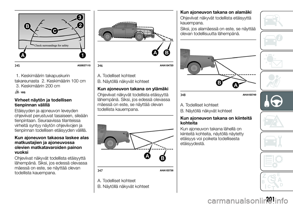FIAT FULLBACK 2018 Käyttö- ja huolto-ohjekirja (in in Finnish) 1. Keskimäärin takapuskurin
takareunasta 2. Keskimäärin 100 cm
3. Keskimäärin 200 cm
160)
Virheet näytön ja todellisen
tienpinnan välillä
Etäisyyden ja ajoneuvon leveyden
ohjeviivat perustu FIAT FULLBACK 2018 Käyttö- ja huolto-ohjekirja (in in Finnish) 1. Keskimäärin takapuskurin
takareunasta 2. Keskimäärin 100 cm
3. Keskimäärin 200 cm
160)
Virheet näytön ja todellisen
tienpinnan välillä
Etäisyyden ja ajoneuvon leveyden
ohjeviivat perustu