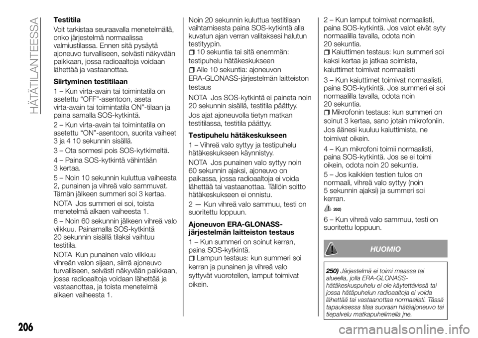 FIAT FULLBACK 2018 Käyttö- ja huolto-ohjekirja (in in Finnish) Testitila
Voit tarkistaa seuraavalla menetelmällä,
onko järjestelmä normaalissa
valmiustilassa. Ennen sitä pysäytä
ajoneuvo turvalliseen, selvästi näkyvään
paikkaan, jossa radioaaltoja void FIAT FULLBACK 2018 Käyttö- ja huolto-ohjekirja (in in Finnish) Testitila
Voit tarkistaa seuraavalla menetelmällä,
onko järjestelmä normaalissa
valmiustilassa. Ennen sitä pysäytä
ajoneuvo turvalliseen, selvästi näkyvään
paikkaan, jossa radioaaltoja void