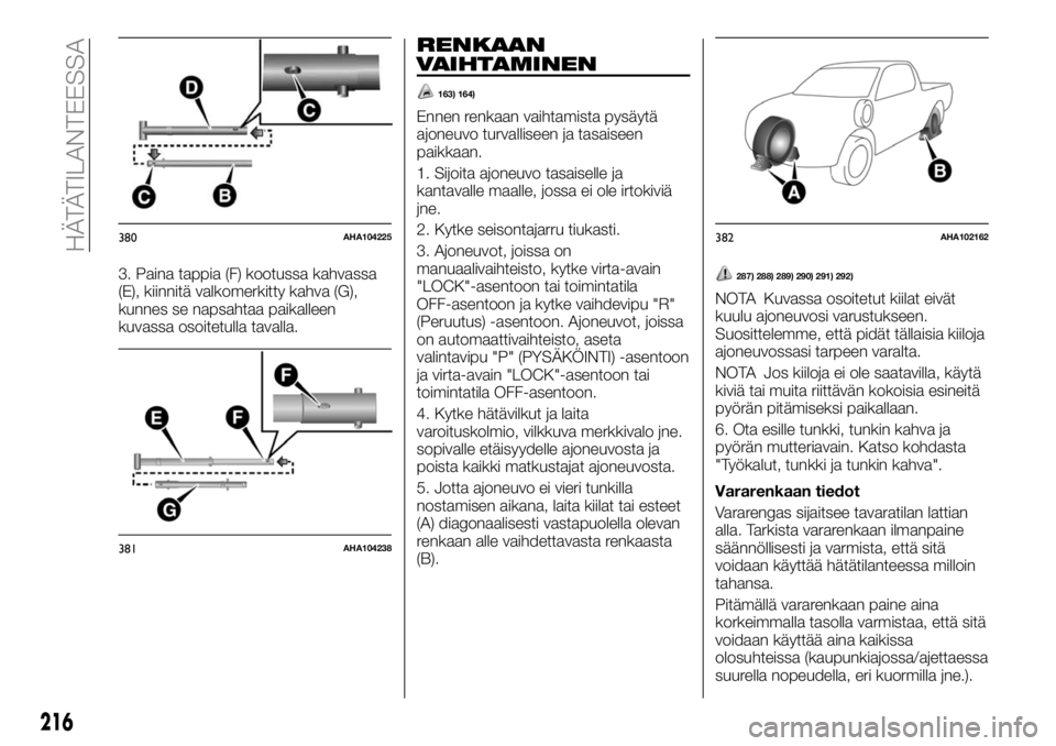 FIAT FULLBACK 2018 Käyttö- ja huolto-ohjekirja (in in Finnish) 3. Paina tappia (F) kootussa kahvassa
(E), kiinnitä valkomerkitty kahva (G),
kunnes se napsahtaa paikalleen
kuvassa osoitetulla tavalla.
RENKAAN
VAIHTAMINEN
163) 164)
Ennen renkaan vaihtamista pysäy FIAT FULLBACK 2018 Käyttö- ja huolto-ohjekirja (in in Finnish) 3. Paina tappia (F) kootussa kahvassa
(E), kiinnitä valkomerkitty kahva (G),
kunnes se napsahtaa paikalleen
kuvassa osoitetulla tavalla.
RENKAAN
VAIHTAMINEN
163) 164)
Ennen renkaan vaihtamista pysäy