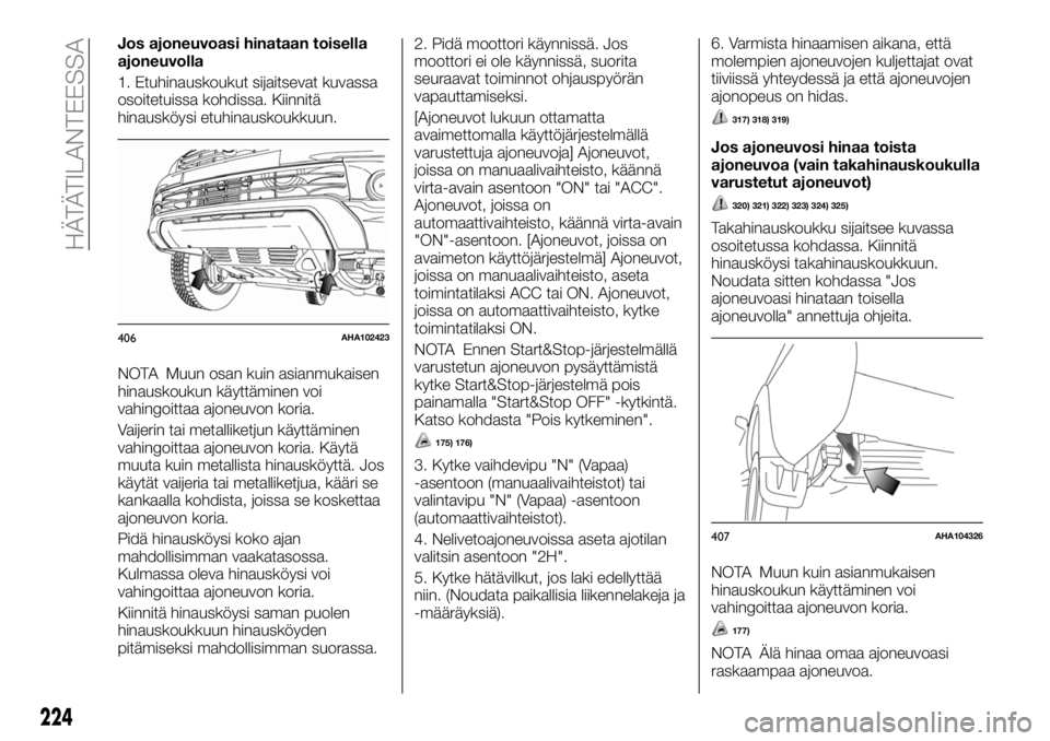 FIAT FULLBACK 2017 Käyttö- ja huolto-ohjekirja (in in Finnish) Jos ajoneuvoasi hinataan toisella
ajoneuvolla
1. Etuhinauskoukut sijaitsevat kuvassa
osoitetuissa kohdissa. Kiinnitä
hinausköysi etuhinauskoukkuun.
NOTA Muun osan kuin asianmukaisen
hinauskoukun kä FIAT FULLBACK 2017 Käyttö- ja huolto-ohjekirja (in in Finnish) Jos ajoneuvoasi hinataan toisella
ajoneuvolla
1. Etuhinauskoukut sijaitsevat kuvassa
osoitetuissa kohdissa. Kiinnitä
hinausköysi etuhinauskoukkuun.
NOTA Muun osan kuin asianmukaisen
hinauskoukun kä