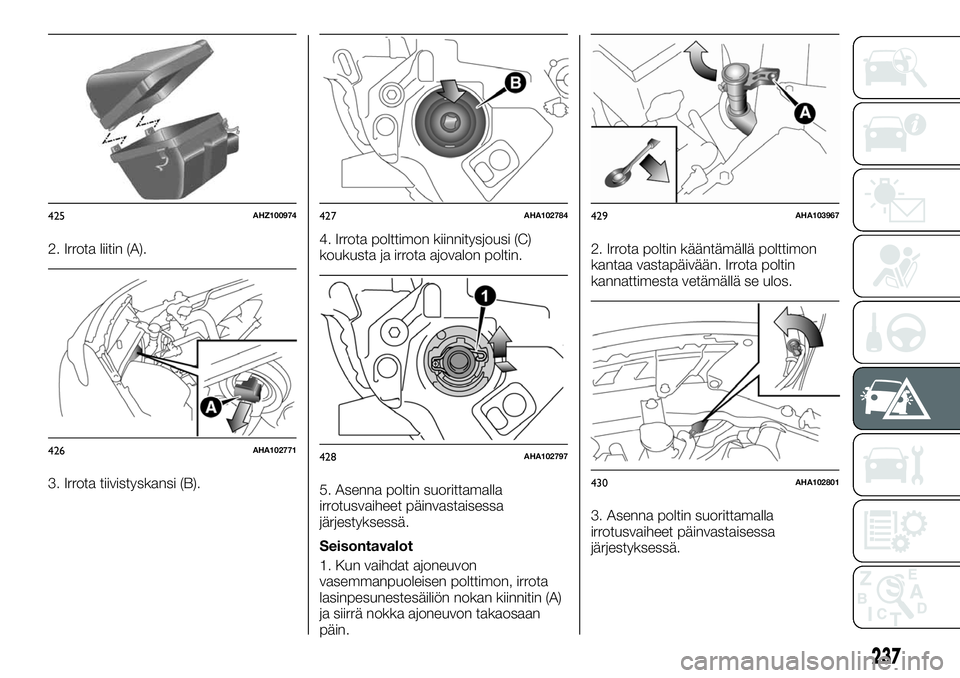 FIAT FULLBACK 2018 Käyttö- ja huolto-ohjekirja (in in Finnish) 2. Irrota liitin (A).
3. Irrota tiivistyskansi (B).4. Irrota polttimon kiinnitysjousi (C)
koukusta ja irrota ajovalon poltin.
5. Asenna poltin suorittamalla
irrotusvaiheet päinvastaisessa
järjestyks FIAT FULLBACK 2018 Käyttö- ja huolto-ohjekirja (in in Finnish) 2. Irrota liitin (A).
3. Irrota tiivistyskansi (B).4. Irrota polttimon kiinnitysjousi (C)
koukusta ja irrota ajovalon poltin.
5. Asenna poltin suorittamalla
irrotusvaiheet päinvastaisessa
järjestyks