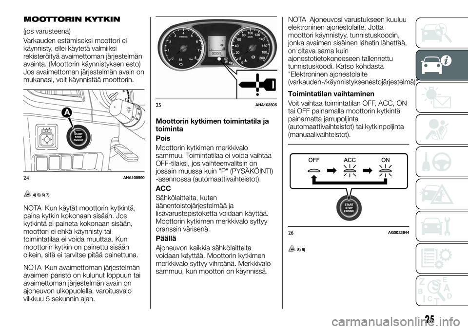 FIAT FULLBACK 2018 Käyttö- ja huolto-ohjekirja (in in Finnish) MOOTTORIN KYTKIN
(jos varusteena)
Varkauden estämiseksi moottori ei
käynnisty, ellei käytetä valmiiksi
rekisteröityä avaimettoman järjestelmän
avainta. (Moottorin käynnistyksen esto)
Jos avai FIAT FULLBACK 2018 Käyttö- ja huolto-ohjekirja (in in Finnish) MOOTTORIN KYTKIN
(jos varusteena)
Varkauden estämiseksi moottori ei
käynnisty, ellei käytetä valmiiksi
rekisteröityä avaimettoman järjestelmän
avainta. (Moottorin käynnistyksen esto)
Jos avai