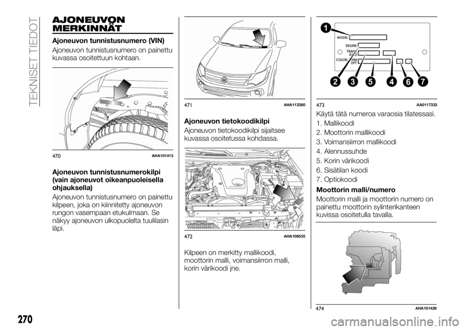 FIAT FULLBACK 2017  Käyttö- ja huolto-ohjekirja (in in Finnish) AJONEUVON
MERKINNÄT
Ajoneuvon tunnistusnumero (VIN)
Ajoneuvon tunnistusnumero on painettu
kuvassa osoitettuun kohtaan.
Ajoneuvon tunnistusnumerokilpi
(vain ajoneuvot oikeanpuoleisella
ohjauksella)
Aj