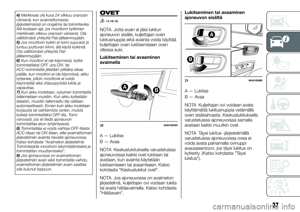 FIAT FULLBACK 2018 Käyttö- ja huolto-ohjekirja (in in Finnish) 4)Merkkivalo (A) kuva 24 vilkkuu oranssin
värisenä, kun avaimettomassa
järjestelmässä on ongelma tai toimintavika.
Älä koskaan aja, jos moottorin kytkimen
merkkivalo vilkkuu oranssin värisenä FIAT FULLBACK 2018 Käyttö- ja huolto-ohjekirja (in in Finnish) 4)Merkkivalo (A) kuva 24 vilkkuu oranssin
värisenä, kun avaimettomassa
järjestelmässä on ongelma tai toimintavika.
Älä koskaan aja, jos moottorin kytkimen
merkkivalo vilkkuu oranssin värisenä