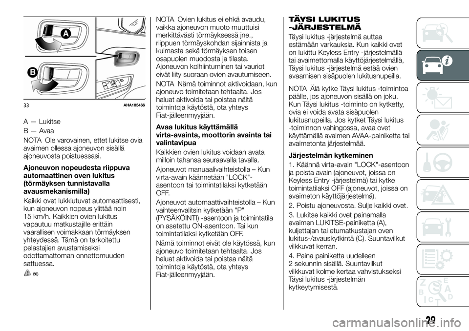 FIAT FULLBACK 2017 Käyttö- ja huolto-ohjekirja (in in Finnish) A — Lukitse
B—Avaa
NOTA Ole varovainen, ettet lukitse ovia
avaimen ollessa ajoneuvon sisällä
ajoneuvosta poistuessasi.
Ajoneuvon nopeudesta riippuva
automaattinen oven lukitus
(törmäyksen tunn FIAT FULLBACK 2017 Käyttö- ja huolto-ohjekirja (in in Finnish) A — Lukitse
B—Avaa
NOTA Ole varovainen, ettet lukitse ovia
avaimen ollessa ajoneuvon sisällä
ajoneuvosta poistuessasi.
Ajoneuvon nopeudesta riippuva
automaattinen oven lukitus
(törmäyksen tunn