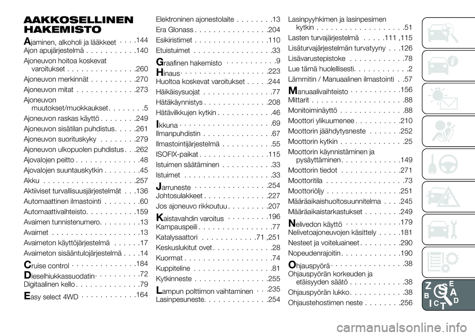 FIAT FULLBACK 2017  Käyttö- ja huolto-ohjekirja (in in Finnish) AAKKOSELLINEN
HAKEMISTO
Ajaminen, alkoholi ja lääkkeet. . . .144
Ajon apujärjestelmä...........140
Ajoneuvon hoitoa koskevat
varoitukset...............260
Ajoneuvon merkinnät..........270
Ajoneuv