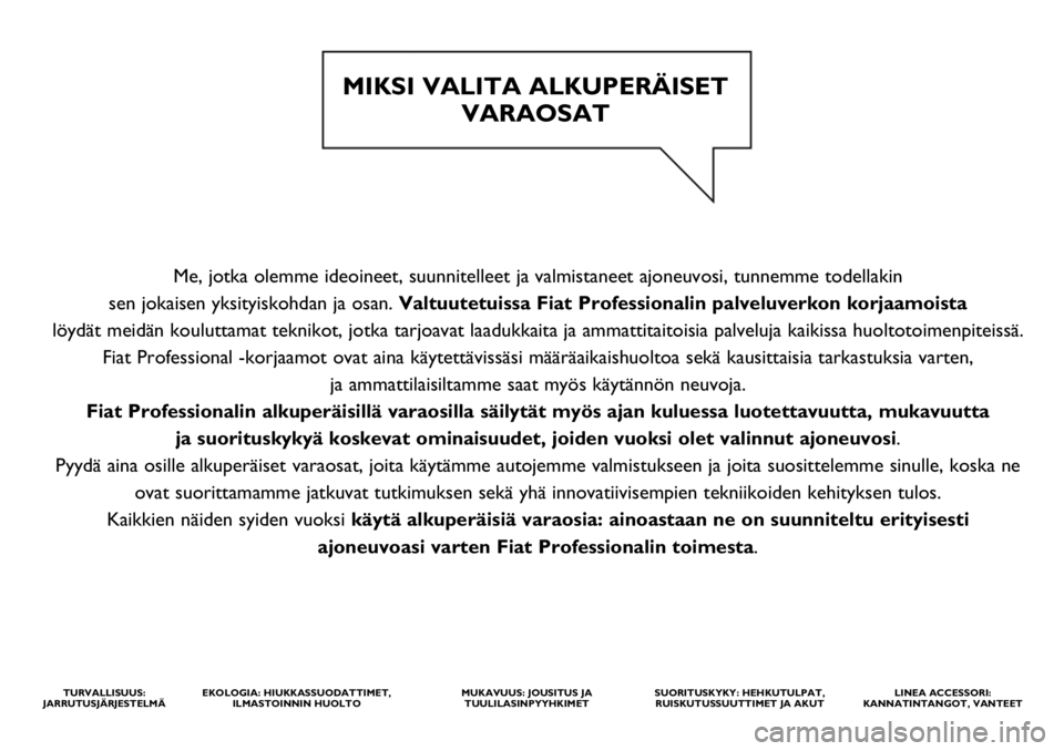 FIAT FULLBACK 2017 Käyttö- ja huolto-ohjekirja (in in Finnish) Me, jotka olemme ideoineet, suunnitelleet ja valmistaneet ajoneuvosi, tunnemme todellakin
sen jokaisen yksityiskohdan ja osan. Valtuutetuissa Fiat Professionalin palveluverkon korjaamoista
löydät FIAT FULLBACK 2017 Käyttö- ja huolto-ohjekirja (in in Finnish) Me, jotka olemme ideoineet, suunnitelleet ja valmistaneet ajoneuvosi, tunnemme todellakin
sen jokaisen yksityiskohdan ja osan. Valtuutetuissa Fiat Professionalin palveluverkon korjaamoista
löydät