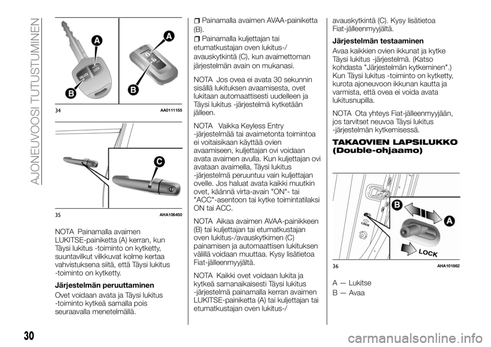 FIAT FULLBACK 2018  Käyttö- ja huolto-ohjekirja (in in Finnish) NOTA Painamalla avaimen
LUKITSE-painiketta (A) kerran, kun
Täysi lukitus -toiminto on kytketty,
suuntavilkut vilkkuvat kolme kertaa
vahvistuksena siitä, että Täysi lukitus
-toiminto on kytketty.
J