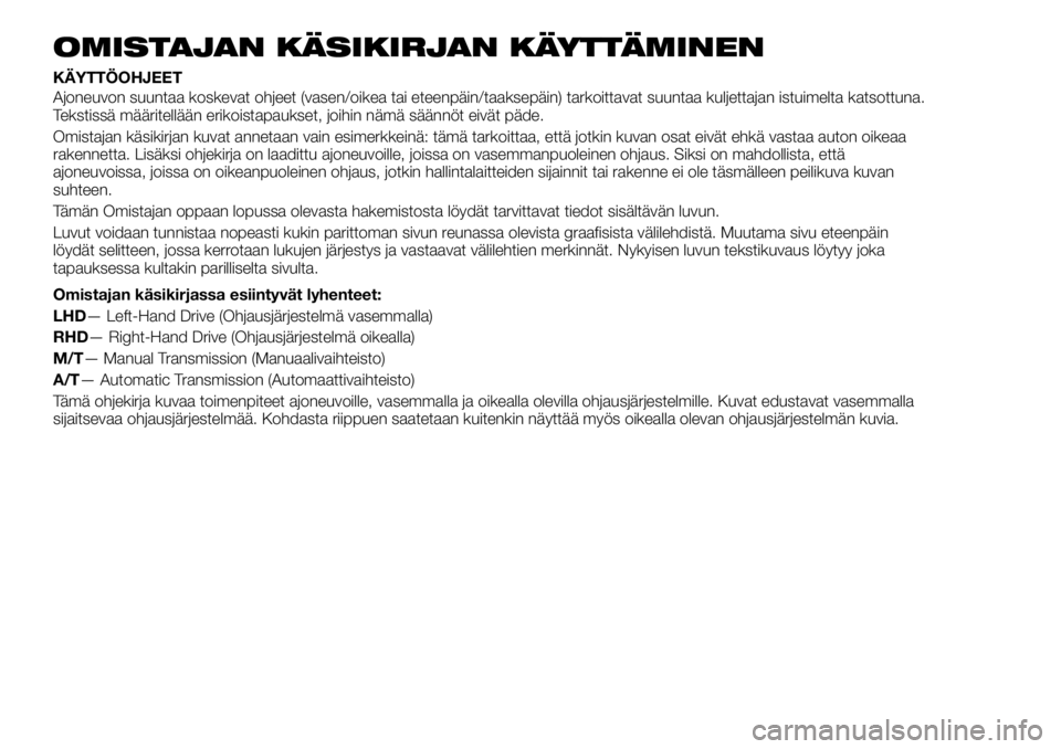 FIAT FULLBACK 2017 Käyttö- ja huolto-ohjekirja (in in Finnish) OMISTAJAN KÄSIKIRJAN KÄYTTÄMINEN
KÄYTTÖOHJEET
Ajoneuvon suuntaa koskevat ohjeet (vasen/oikea tai eteenpäin/taaksepäin) tarkoittavat suuntaa kuljettajan istuimelta katsottuna.
Tekstissä määri FIAT FULLBACK 2017 Käyttö- ja huolto-ohjekirja (in in Finnish) OMISTAJAN KÄSIKIRJAN KÄYTTÄMINEN
KÄYTTÖOHJEET
Ajoneuvon suuntaa koskevat ohjeet (vasen/oikea tai eteenpäin/taaksepäin) tarkoittavat suuntaa kuljettajan istuimelta katsottuna.
Tekstissä määri
