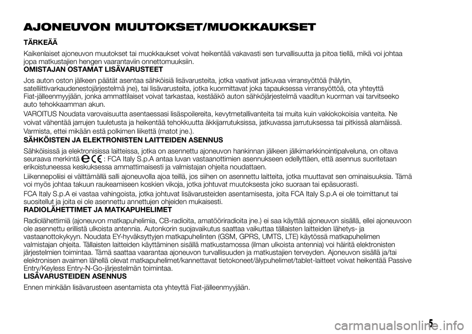 FIAT FULLBACK 2017 Käyttö- ja huolto-ohjekirja (in in Finnish) AJONEUVON MUUTOKSET/MUOKKAUKSET
TÄRKEÄÄ
Kaikenlaiset ajoneuvon muutokset tai muokkaukset voivat heikentää vakavasti sen turvallisuutta ja pitoa tiellä, mikä voi johtaa
jopa matkustajien hengen FIAT FULLBACK 2017 Käyttö- ja huolto-ohjekirja (in in Finnish) AJONEUVON MUUTOKSET/MUOKKAUKSET
TÄRKEÄÄ
Kaikenlaiset ajoneuvon muutokset tai muokkaukset voivat heikentää vakavasti sen turvallisuutta ja pitoa tiellä, mikä voi johtaa
jopa matkustajien hengen
