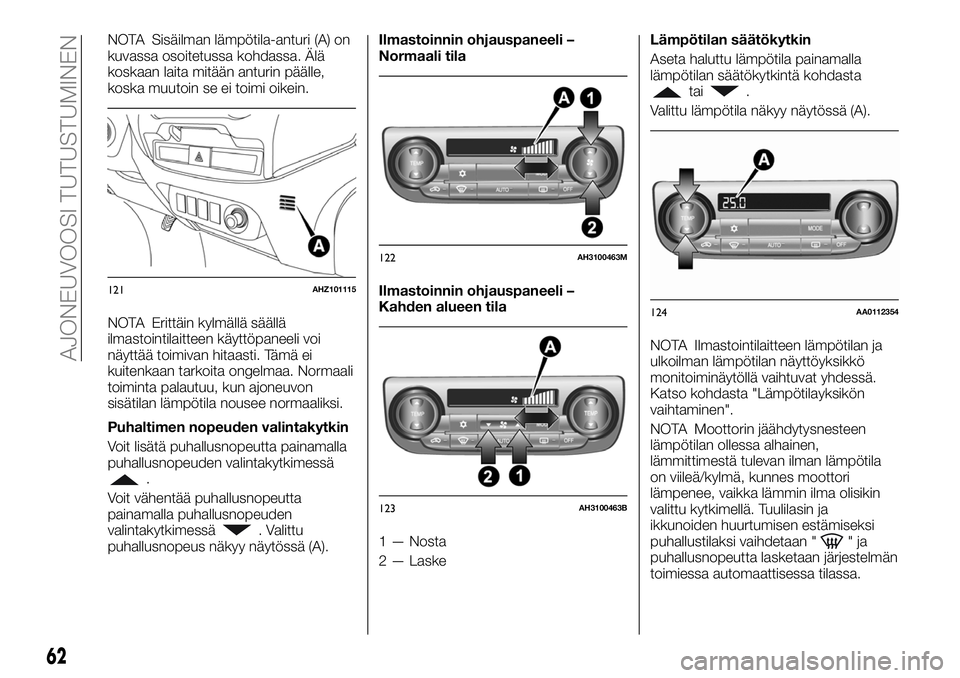 FIAT FULLBACK 2017 Käyttö- ja huolto-ohjekirja (in in Finnish) NOTA Sisäilman lämpötila-anturi (A) on
kuvassa osoitetussa kohdassa. Älä
koskaan laita mitään anturin päälle,
koska muutoin se ei toimi oikein.
NOTA Erittäin kylmällä säällä
ilmastointi FIAT FULLBACK 2017 Käyttö- ja huolto-ohjekirja (in in Finnish) NOTA Sisäilman lämpötila-anturi (A) on
kuvassa osoitetussa kohdassa. Älä
koskaan laita mitään anturin päälle,
koska muutoin se ei toimi oikein.
NOTA Erittäin kylmällä säällä
ilmastointi