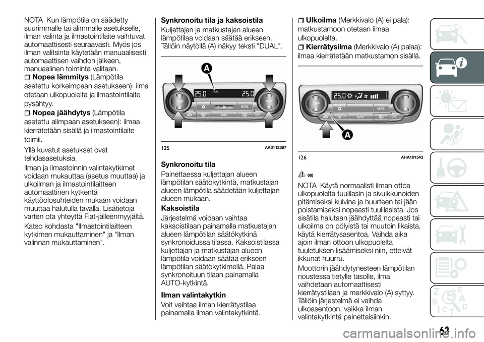 FIAT FULLBACK 2017 Käyttö- ja huolto-ohjekirja (in in Finnish) NOTA Kun lämpötila on säädetty
suurimmalle tai alimmalle asetukselle,
ilman valinta ja ilmastointilaite vaihtuvat
automaattisesti seuraavasti. Myös jos
ilman valitsinta käytetään manuaalisesti FIAT FULLBACK 2017 Käyttö- ja huolto-ohjekirja (in in Finnish) NOTA Kun lämpötila on säädetty
suurimmalle tai alimmalle asetukselle,
ilman valinta ja ilmastointilaite vaihtuvat
automaattisesti seuraavasti. Myös jos
ilman valitsinta käytetään manuaalisesti