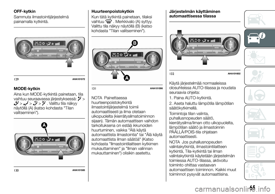 FIAT FULLBACK 2017 Käyttö- ja huolto-ohjekirja (in in Finnish) OFF-kytkin
Sammuta ilmastointijärjestelmä
painamalla kytkintä.
MODE-kytkin
Aina kun MODE-kytkintä painetaan, tila
vaihtuu seuraavassa järjestyksessä:
>>>>. Valittu tila näkyy
näytöllä (A) (k FIAT FULLBACK 2017 Käyttö- ja huolto-ohjekirja (in in Finnish) OFF-kytkin
Sammuta ilmastointijärjestelmä
painamalla kytkintä.
MODE-kytkin
Aina kun MODE-kytkintä painetaan, tila
vaihtuu seuraavassa järjestyksessä:
>>>>. Valittu tila näkyy
näytöllä (A) (k