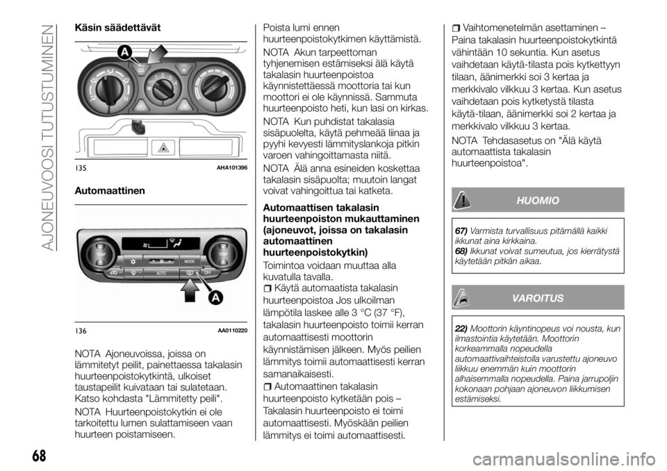 FIAT FULLBACK 2017 Käyttö- ja huolto-ohjekirja (in in Finnish) Käsin säädettävät
Automaattinen
NOTA Ajoneuvoissa, joissa on
lämmitetyt peilit, painettaessa takalasin
huurteenpoistokytkintä, ulkoiset
taustapeilit kuivataan tai sulatetaan.
Katso kohdasta FIAT FULLBACK 2017 Käyttö- ja huolto-ohjekirja (in in Finnish) Käsin säädettävät
Automaattinen
NOTA Ajoneuvoissa, joissa on
lämmitetyt peilit, painettaessa takalasin
huurteenpoistokytkintä, ulkoiset
taustapeilit kuivataan tai sulatetaan.
Katso kohdasta