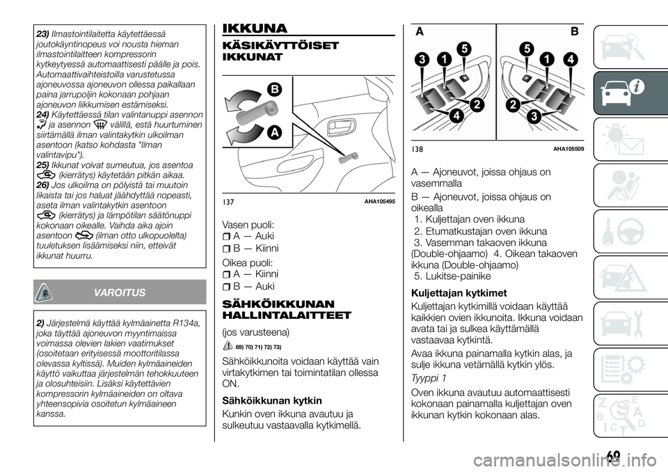 FIAT FULLBACK 2017 Käyttö- ja huolto-ohjekirja (in in Finnish) 23)Ilmastointilaitetta käytettäessä
joutokäyntinopeus voi nousta hieman
ilmastointilaitteen kompressorin
kytkeytyessä automaattisesti päälle ja pois.
Automaattivaihteistoilla varustetussa
ajone FIAT FULLBACK 2017 Käyttö- ja huolto-ohjekirja (in in Finnish) 23)Ilmastointilaitetta käytettäessä
joutokäyntinopeus voi nousta hieman
ilmastointilaitteen kompressorin
kytkeytyessä automaattisesti päälle ja pois.
Automaattivaihteistoilla varustetussa
ajone