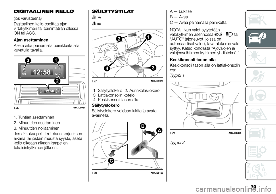 FIAT FULLBACK 2017 Käyttö- ja huolto-ohjekirja (in in Finnish) DIGITAALINEN KELLO
(jos varusteena)
Digitaalinen kello osoittaa ajan
virtakytkimen tai toimintatilan ollessa
ON tai ACC.
Ajan asettaminen
Aseta aika painamalla painikkeita alla
kuvatulla tavalla.
1. T FIAT FULLBACK 2017 Käyttö- ja huolto-ohjekirja (in in Finnish) DIGITAALINEN KELLO
(jos varusteena)
Digitaalinen kello osoittaa ajan
virtakytkimen tai toimintatilan ollessa
ON tai ACC.
Ajan asettaminen
Aseta aika painamalla painikkeita alla
kuvatulla tavalla.
1. T