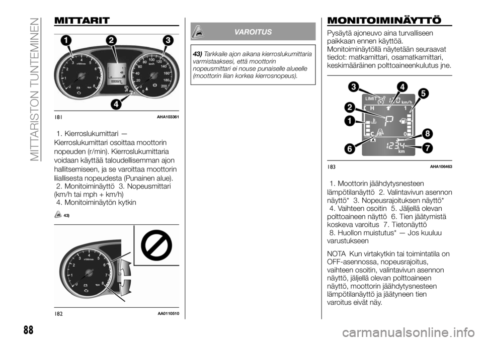 FIAT FULLBACK 2017 Käyttö- ja huolto-ohjekirja (in in Finnish) MITTARIT
1. Kierroslukumittari —
Kierroslukumittari osoittaa moottorin
nopeuden (r/min). Kierroslukumittaria
voidaan käyttää taloudellisemman ajon
hallitsemiseen, ja se varoittaa moottorin
liiall FIAT FULLBACK 2017 Käyttö- ja huolto-ohjekirja (in in Finnish) MITTARIT
1. Kierroslukumittari —
Kierroslukumittari osoittaa moottorin
nopeuden (r/min). Kierroslukumittaria
voidaan käyttää taloudellisemman ajon
hallitsemiseen, ja se varoittaa moottorin
liiall