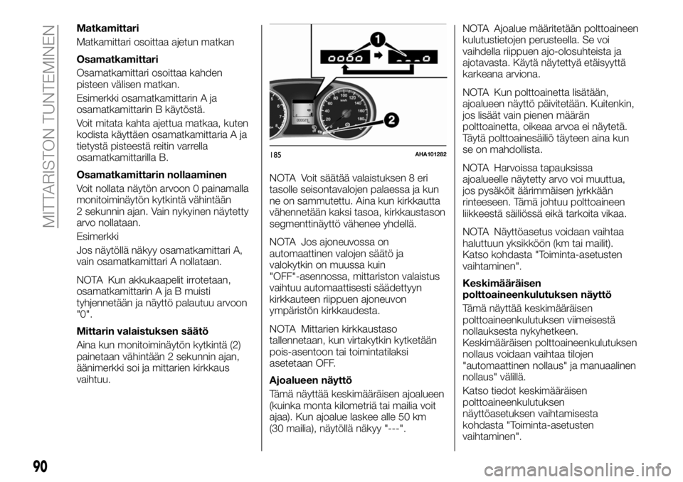FIAT FULLBACK 2017 Käyttö- ja huolto-ohjekirja (in in Finnish) Matkamittari
Matkamittari osoittaa ajetun matkan
Osamatkamittari
Osamatkamittari osoittaa kahden
pisteen välisen matkan.
Esimerkki osamatkamittarin A ja
osamatkamittarin B käytöstä.
Voit mitata ka FIAT FULLBACK 2017 Käyttö- ja huolto-ohjekirja (in in Finnish) Matkamittari
Matkamittari osoittaa ajetun matkan
Osamatkamittari
Osamatkamittari osoittaa kahden
pisteen välisen matkan.
Esimerkki osamatkamittarin A ja
osamatkamittarin B käytöstä.
Voit mitata ka
