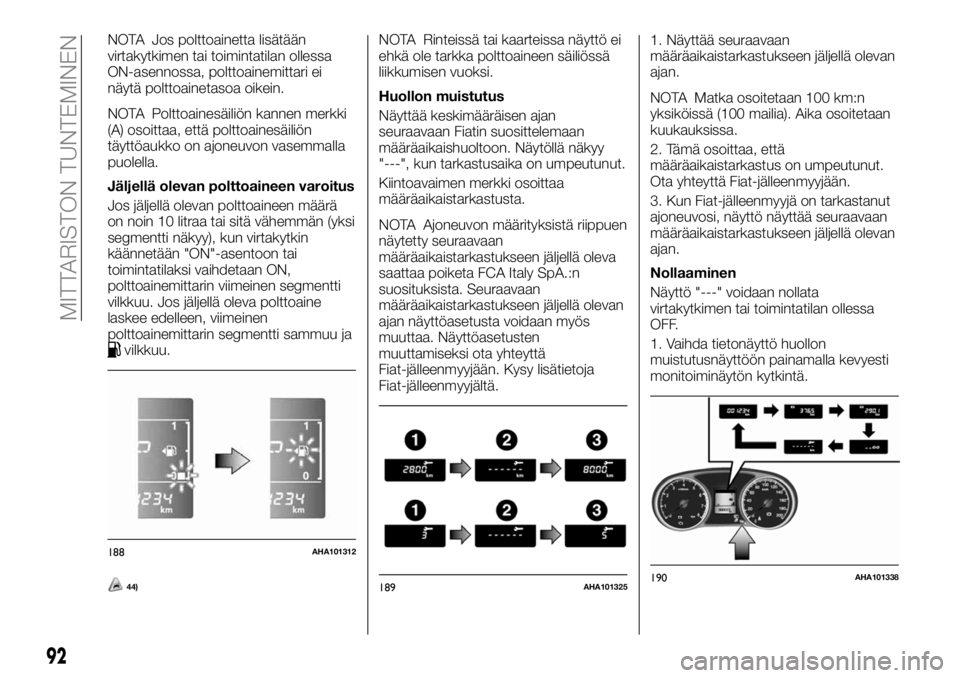 FIAT FULLBACK 2017 Käyttö- ja huolto-ohjekirja (in in Finnish) NOTA Jos polttoainetta lisätään
virtakytkimen tai toimintatilan ollessa
ON-asennossa, polttoainemittari ei
näytä polttoainetasoa oikein.
NOTA Polttoainesäiliön kannen merkki
(A) osoittaa, että FIAT FULLBACK 2017 Käyttö- ja huolto-ohjekirja (in in Finnish) NOTA Jos polttoainetta lisätään
virtakytkimen tai toimintatilan ollessa
ON-asennossa, polttoainemittari ei
näytä polttoainetasoa oikein.
NOTA Polttoainesäiliön kannen merkki
(A) osoittaa, että