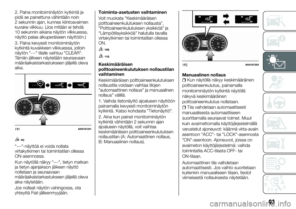 FIAT FULLBACK 2017 Käyttö- ja huolto-ohjekirja (in in Finnish) 2. Paina monitoiminäytön kytkintä ja
pidä se painettuna vähintään noin
2 sekunnin ajan, kunnes kiintoavaimen
kuvake vilkkuu. (Jos mitään ei tehdä
10 sekunnin aikana näytön vilkkuessa,
näy FIAT FULLBACK 2017 Käyttö- ja huolto-ohjekirja (in in Finnish) 2. Paina monitoiminäytön kytkintä ja
pidä se painettuna vähintään noin
2 sekunnin ajan, kunnes kiintoavaimen
kuvake vilkkuu. (Jos mitään ei tehdä
10 sekunnin aikana näytön vilkkuessa,
näy