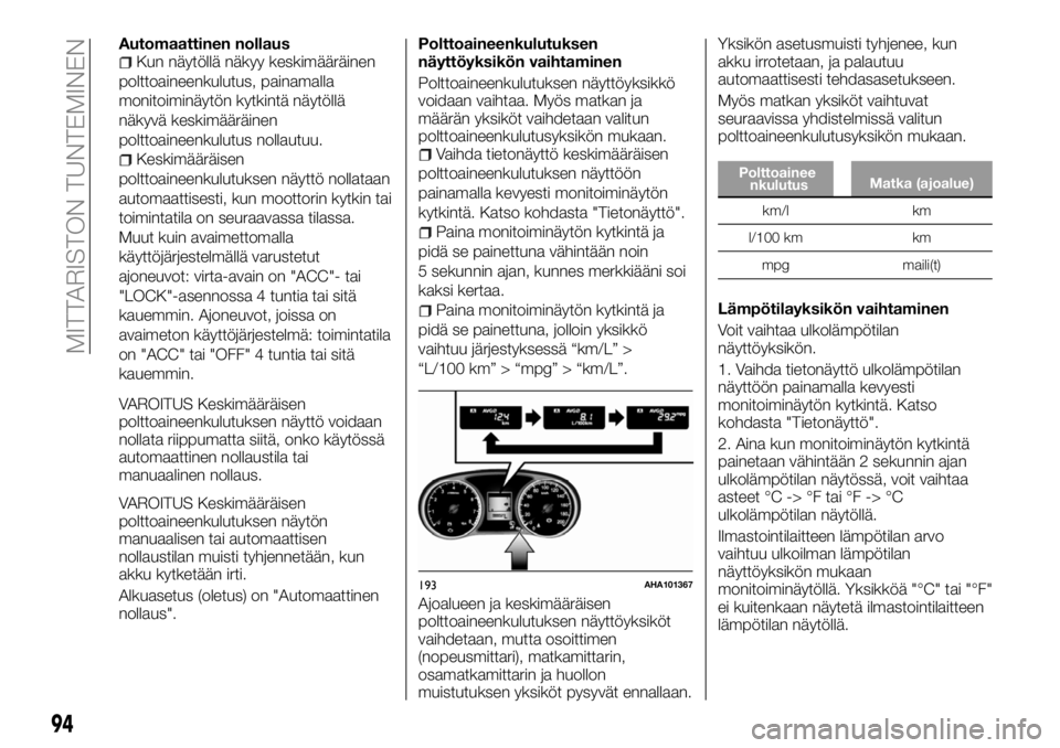 FIAT FULLBACK 2017 Käyttö- ja huolto-ohjekirja (in in Finnish) Automaattinen nollausKun näytöllä näkyy keskimääräinen
polttoaineenkulutus, painamalla
monitoiminäytön kytkintä näytöllä
näkyvä keskimääräinen
polttoaineenkulutus nollautuu.
Keskimä FIAT FULLBACK 2017 Käyttö- ja huolto-ohjekirja (in in Finnish) Automaattinen nollausKun näytöllä näkyy keskimääräinen
polttoaineenkulutus, painamalla
monitoiminäytön kytkintä näytöllä
näkyvä keskimääräinen
polttoaineenkulutus nollautuu.
Keskimä