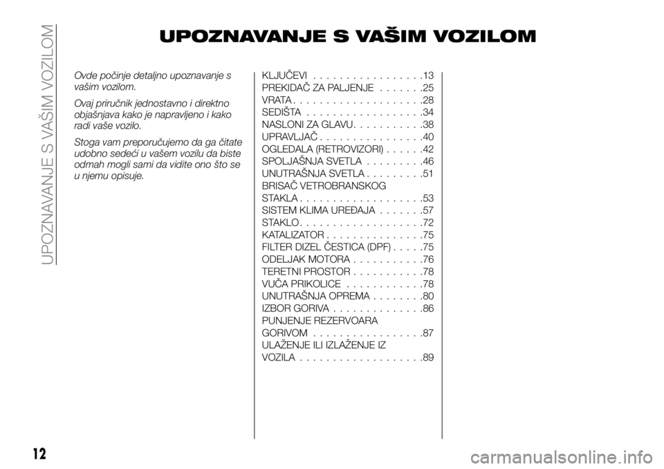 FIAT FULLBACK 2017  Knjižica za upotrebu i održavanje (in Serbian) UPOZNAVANJE S VAŠIM VOZILOM
Ovde počinje detaljno upoznavanje s
vašim vozilom.
Ovaj priručnik jednostavno i direktno
objašnjava kako je napravljeno i kako
radi vaše vozilo.
Stoga vam preporučuj