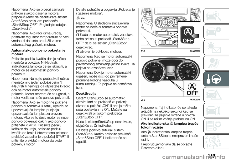 FIAT FULLBACK 2017  Knjižica za upotrebu i održavanje (in Serbian) Napomena Ako se prozori zamagle
prilikom svakog gašenja motora,
preporučujemo da deaktivirate sistem
Start&Stop pritiskom prekidača
„Start&Stop OFF”. Pogledajte odeljak
„Deaktivacija“.
Napo