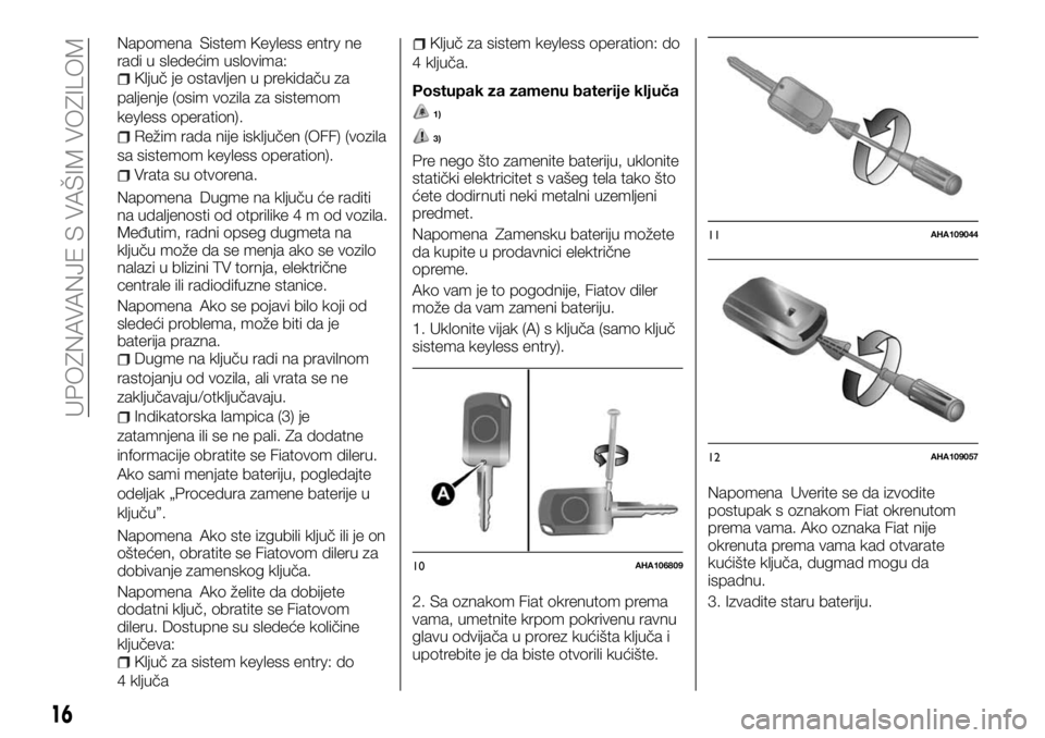 FIAT FULLBACK 2018  Knjižica za upotrebu i održavanje (in Serbian) Napomena Sistem Keyless entry ne
radi u sledećim uslovima:
Ključ je ostavljen u prekidaču za
paljenje (osim vozila za sistemom
keyless operation).
Režim rada nije isključen (OFF) (vozila
sa siste