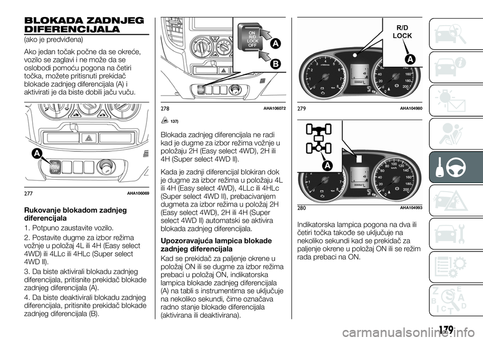 FIAT FULLBACK 2017  Knjižica za upotrebu i održavanje (in Serbian) BLOKADA ZADNJEG
DIFERENCIJALA
(ako je predviđena)
Ako jedan točak počne da se okreće,
vozilo se zaglavi i ne može da se
oslobodi pomoću pogona na četiri
točka, možete pritisnuti prekidač
blo