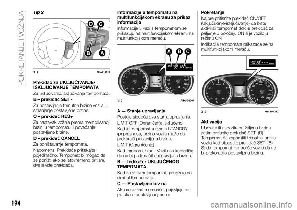 FIAT FULLBACK 2017 Knjižica za upotrebu i održavanje (in Serbian) Tip 2
Prekidač za UKLJUČIVANJE/
ISKLJUČIVANJE TEMPOMATA
Za uključivanje/isključivanje tempomata.
B – prekidač SET -
Za postavljanje trenutne brzine vozila ili
smanjenje postavljene brzine.
C FIAT FULLBACK 2017 Knjižica za upotrebu i održavanje (in Serbian) Tip 2
Prekidač za UKLJUČIVANJE/
ISKLJUČIVANJE TEMPOMATA
Za uključivanje/isključivanje tempomata.
B – prekidač SET -
Za postavljanje trenutne brzine vozila ili
smanjenje postavljene brzine.
C