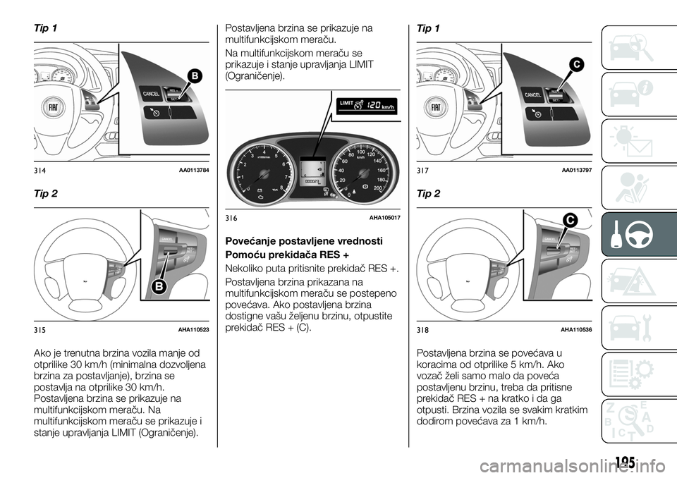 FIAT FULLBACK 2017 Knjižica za upotrebu i održavanje (in Serbian) Tip 1
Tip 2
Ako je trenutna brzina vozila manje od
otprilike 30 km/h (minimalna dozvoljena
brzina za postavljanje), brzina se
postavlja na otprilike 30 km/h.
Postavljena brzina se prikazuje na
multifu FIAT FULLBACK 2017 Knjižica za upotrebu i održavanje (in Serbian) Tip 1
Tip 2
Ako je trenutna brzina vozila manje od
otprilike 30 km/h (minimalna dozvoljena
brzina za postavljanje), brzina se
postavlja na otprilike 30 km/h.
Postavljena brzina se prikazuje na
multifu