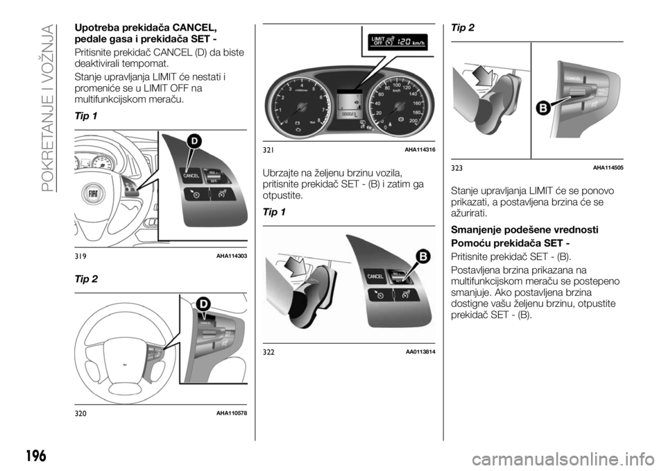 FIAT FULLBACK 2017 Knjižica za upotrebu i održavanje (in Serbian) Upotreba prekidača CANCEL,
pedale gasa i prekidača SET -
Pritisnite prekidač CANCEL (D) da biste
deaktivirali tempomat.
Stanje upravljanja LIMIT će nestati i
promeniće se u LIMIT OFF na
multifunk FIAT FULLBACK 2017 Knjižica za upotrebu i održavanje (in Serbian) Upotreba prekidača CANCEL,
pedale gasa i prekidača SET -
Pritisnite prekidač CANCEL (D) da biste
deaktivirali tempomat.
Stanje upravljanja LIMIT će nestati i
promeniće se u LIMIT OFF na
multifunk