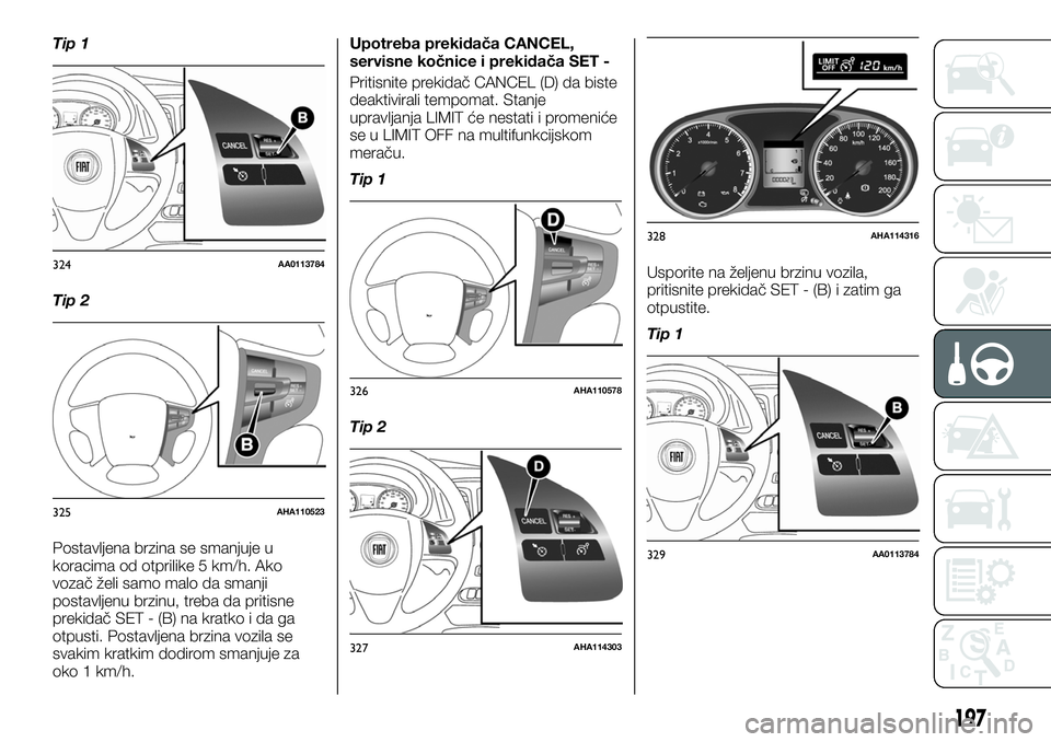 FIAT FULLBACK 2017 Knjižica za upotrebu i održavanje (in Serbian) Tip 1
Tip 2
Postavljena brzina se smanjuje u
koracima od otprilike 5 km/h. Ako
vozač želi samo malo da smanji
postavljenu brzinu, treba da pritisne
prekidač SET - (B) na kratko i da ga
otpusti. Pos FIAT FULLBACK 2017 Knjižica za upotrebu i održavanje (in Serbian) Tip 1
Tip 2
Postavljena brzina se smanjuje u
koracima od otprilike 5 km/h. Ako
vozač želi samo malo da smanji
postavljenu brzinu, treba da pritisne
prekidač SET - (B) na kratko i da ga
otpusti. Pos