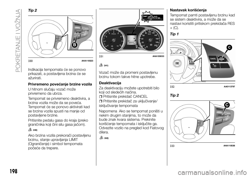 FIAT FULLBACK 2017 Knjižica za upotrebu i održavanje (in Serbian) Tip 2
Indikacija tempomata će se ponovo
prikazati, a postavljena brzina će se
ažurirati.
Privremeno povećanje brzine vozila
U hitnom slučaju vozač može
privremeno da ubrza.
Tempomat se privreme FIAT FULLBACK 2017 Knjižica za upotrebu i održavanje (in Serbian) Tip 2
Indikacija tempomata će se ponovo
prikazati, a postavljena brzina će se
ažurirati.
Privremeno povećanje brzine vozila
U hitnom slučaju vozač može
privremeno da ubrza.
Tempomat se privreme
