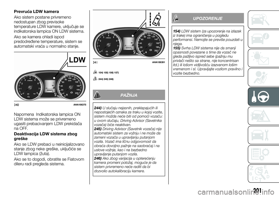 FIAT FULLBACK 2017 Knjižica za upotrebu i održavanje (in Serbian) Prevruća LDW kamera
Ako sistem postane privremeno
nedostupan zbog previsoke
temperature LDW kamere, uključuje se
indikatorska lampica ON LDW sistema.
Ako se kamera ohladi ispod
predodređene tempera FIAT FULLBACK 2017 Knjižica za upotrebu i održavanje (in Serbian) Prevruća LDW kamera
Ako sistem postane privremeno
nedostupan zbog previsoke
temperature LDW kamere, uključuje se
indikatorska lampica ON LDW sistema.
Ako se kamera ohladi ispod
predodređene tempera