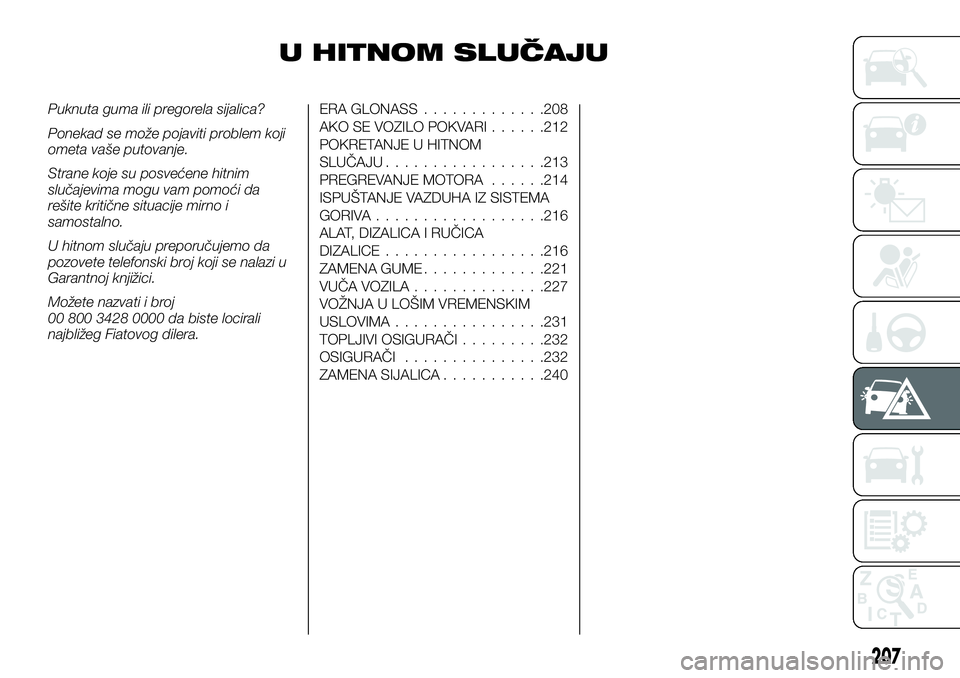 FIAT FULLBACK 2017 Knjižica za upotrebu i održavanje (in Serbian) U HITNOM SLUČAJU
Puknuta guma ili pregorela sijalica?
Ponekad se može pojaviti problem koji
ometa vaše putovanje.
Strane koje su posvećene hitnim
slučajevima mogu vam pomoći da
rešite kritične FIAT FULLBACK 2017 Knjižica za upotrebu i održavanje (in Serbian) U HITNOM SLUČAJU
Puknuta guma ili pregorela sijalica?
Ponekad se može pojaviti problem koji
ometa vaše putovanje.
Strane koje su posvećene hitnim
slučajevima mogu vam pomoći da
rešite kritične