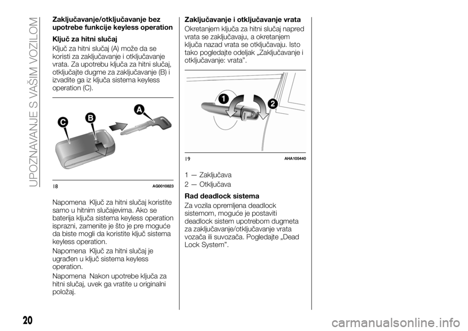 FIAT FULLBACK 2017  Knjižica za upotrebu i održavanje (in Serbian) Zaključavanje/otključavanje bez
upotrebe funkcije keyless operation
Ključ za hitni slučaj
Ključ za hitni slučaj (A) može da se
koristi za zaključavanje i otključavanje
vrata. Za upotrebu klju