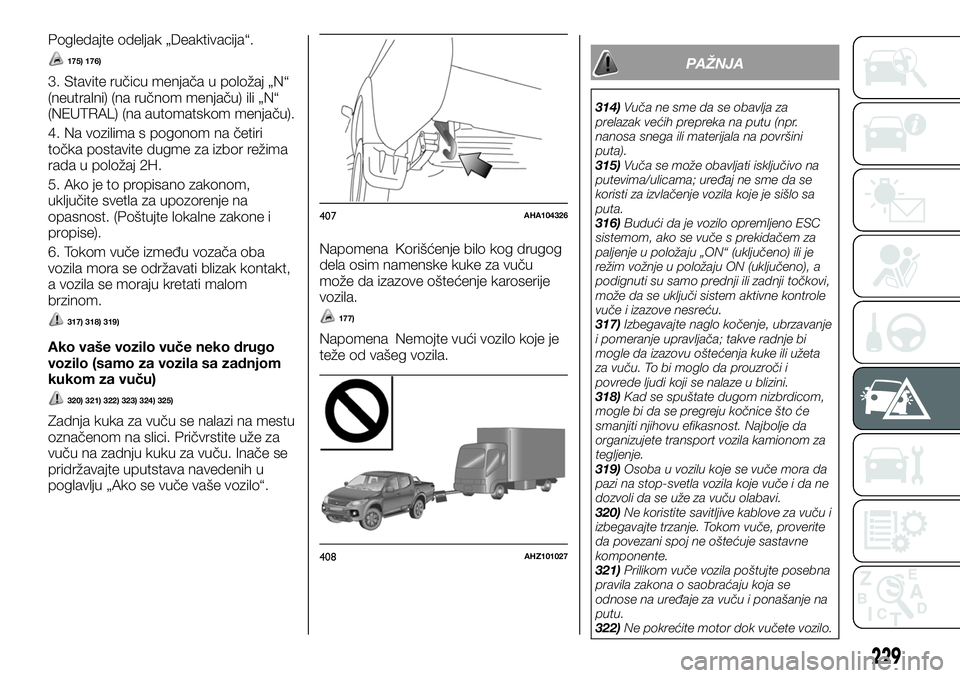 FIAT FULLBACK 2017  Knjižica za upotrebu i održavanje (in Serbian) Pogledajte odeljak „Deaktivacija“.
175) 176)
3. Stavite ručicu menjača u položaj „N“
(neutralni) (na ručnom menjaču) ili „N“
(NEUTRAL) (na automatskom menjaču).
4. Na vozilima s pogo