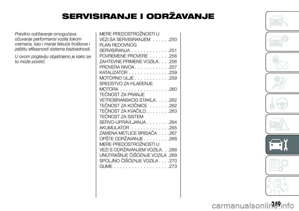 FIAT FULLBACK 2017  Knjižica za upotrebu i održavanje (in Serbian) SERVISIRANJE I ODRŽAVANJE
Pravilno održavanje omogućava
očuvanje performansi vozila tokom
vremena, kao i manje tekuće troškove i
zaštitu efikasnosti sistema bezbednosti.
U ovom poglavlju objaš