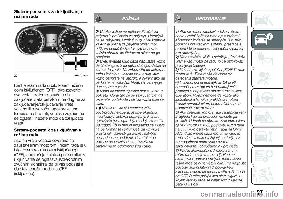 FIAT FULLBACK 2017 Knjižica za upotrebu i održavanje (in Serbian) Sistem-podsetnik za isključivanje
režima rada
Kad je režim rada u bilo kojem režimu
osim isključenog (OFF), ako zatvorite
sva vrata i potom pokušate da
zaključate vrata pritiskom na dugme za
za FIAT FULLBACK 2017 Knjižica za upotrebu i održavanje (in Serbian) Sistem-podsetnik za isključivanje
režima rada
Kad je režim rada u bilo kojem režimu
osim isključenog (OFF), ako zatvorite
sva vrata i potom pokušate da
zaključate vrata pritiskom na dugme za
za