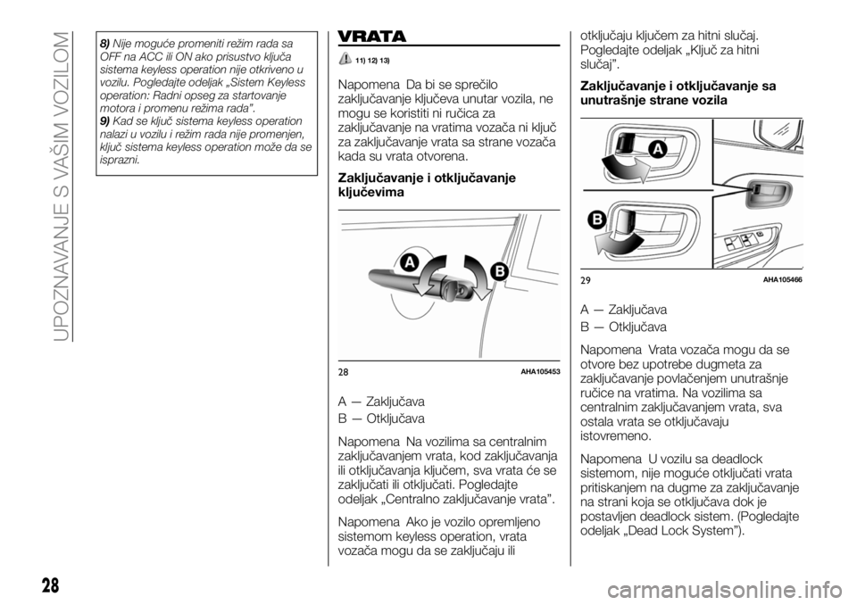 FIAT FULLBACK 2017  Knjižica za upotrebu i održavanje (in Serbian) 8)Nije moguće promeniti režim rada sa
OFF na ACC ili ON ako prisustvo ključa
sistema keyless operation nije otkriveno u
vozilu. Pogledajte odeljak „Sistem Keyless
operation: Radni opseg za starto