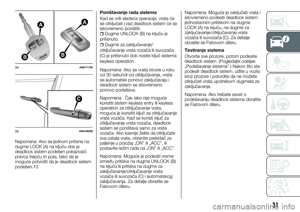 FIAT FULLBACK 2017  Knjižica za upotrebu i održavanje (in Serbian) Napomena Ako se jednom pritisne na
dugme LOCK (A) na ključu dok je
deadlock sistem podešen pokazivači
pravca trepću tri puta, tako da je
moguće potvrditi da je deadlock sistem
podešen.
13
Poniš