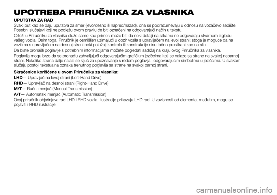 FIAT FULLBACK 2018  Knjižica za upotrebu i održavanje (in Serbian) UPOTREBA PRIRUČNIKA ZA VLASNIKA
UPUTSTVA ZA RAD
Svaki put kad se daju uputstva za smer (levo/desno ili napred/nazad), ona se podrazumevaju u odnosu na vozačevo sedište.
Posebni slučajevi koji ne p