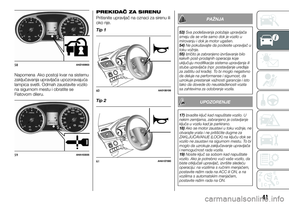 FIAT FULLBACK 2017  Knjižica za upotrebu i održavanje (in Serbian) Napomena Ako postoji kvar na sistemu
zaključavanja upravljača upozoravajuća
lampica svetli. Odmah zaustavite vozilo
na sigurnom mestu i obratite se
Fiatovom dileru.
PREKIDAČ ZA SIRENU
Pritisnite u