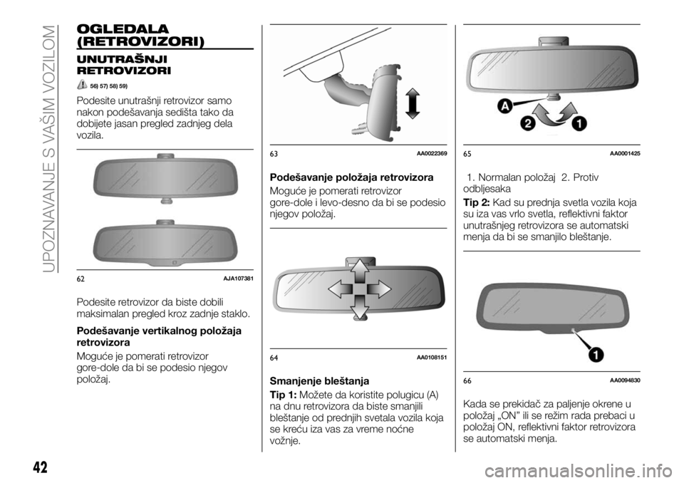 FIAT FULLBACK 2017  Knjižica za upotrebu i održavanje (in Serbian) OGLEDALA
(RETROVIZORI)
UNUTRAŠNJI
RETROVIZORI
56) 57) 58) 59)
Podesite unutrašnji retrovizor samo
nakon podešavanja sedišta tako da
dobijete jasan pregled zadnjeg dela
vozila.
Podesite retrovizor 