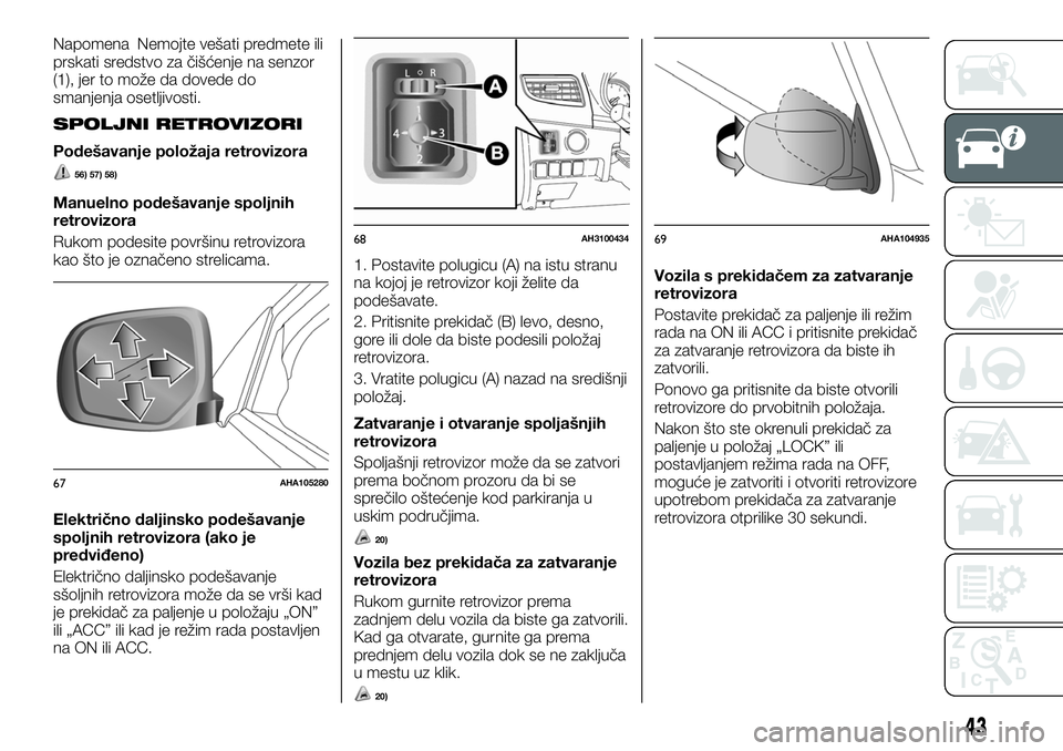 FIAT FULLBACK 2017  Knjižica za upotrebu i održavanje (in Serbian) Napomena Nemojte vešati predmete ili
prskati sredstvo za čišćenje na senzor
(1), jer to može da dovede do
smanjenja osetljivosti.
SPOLJNI RETROVIZORI
Podešavanje položaja retrovizora
56) 57) 58