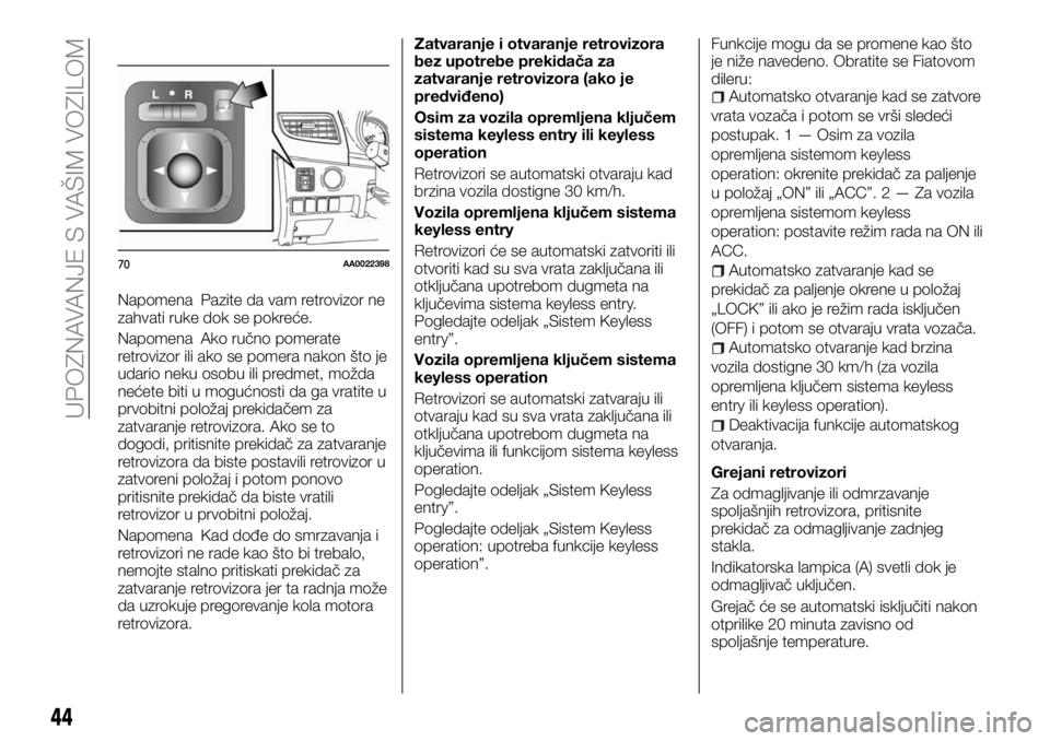 FIAT FULLBACK 2017  Knjižica za upotrebu i održavanje (in Serbian) Napomena Pazite da vam retrovizor ne
zahvati ruke dok se pokreće.
Napomena Ako ručno pomerate
retrovizor ili ako se pomera nakon što je
udario neku osobu ili predmet, možda
nećete biti u mogućno