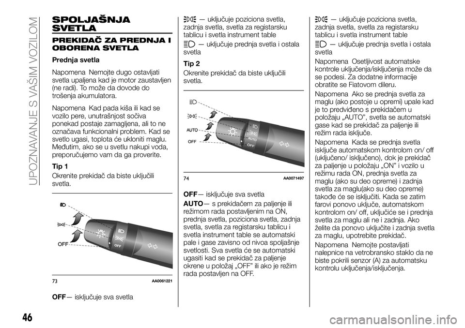 FIAT FULLBACK 2017  Knjižica za upotrebu i održavanje (in Serbian) SPOLJAŠNJA
SVETLA
PREKIDAČ ZA PREDNJA I
OBORENA SVETLA
Prednja svetla
Napomena Nemojte dugo ostavljati
svetla upaljena kad je motor zaustavljen
(ne radi). To može da dovode do
trošenja akumulatora